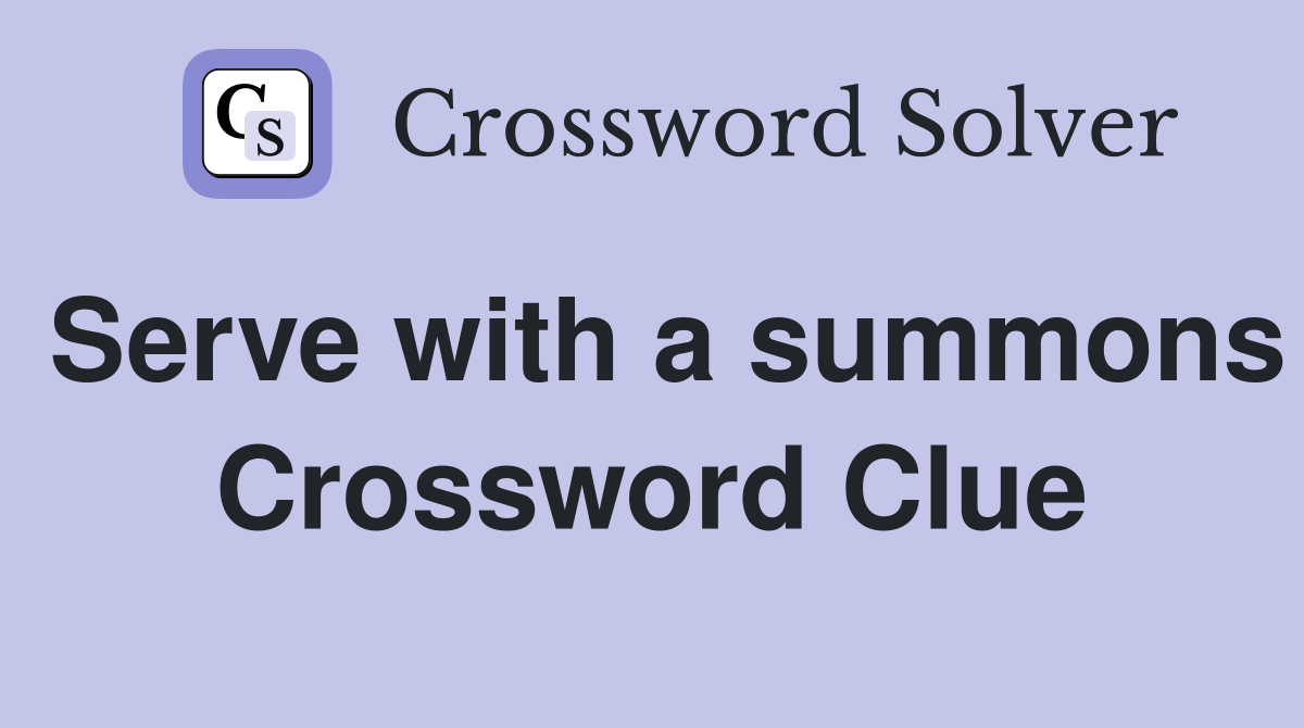 Serve with a summons Crossword Clue