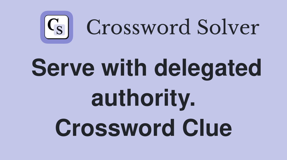 Serve with delegated authority. Crossword Clue
