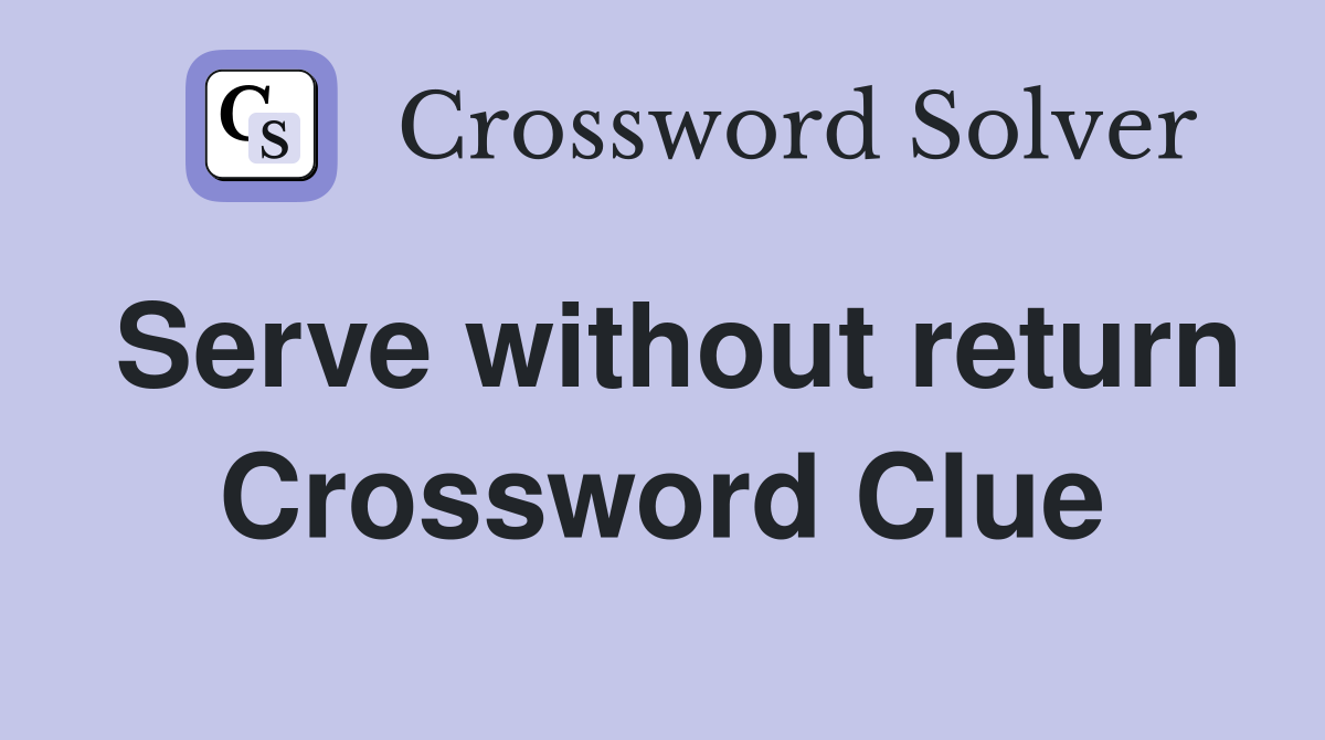 Serve without return Crossword Clue