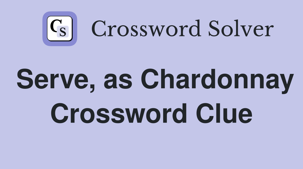 Serve, as Chardonnay Crossword Clue