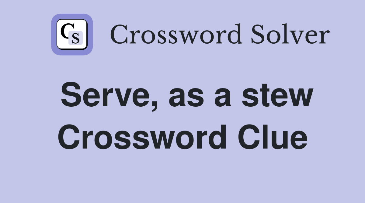Serve, as a stew Crossword Clue