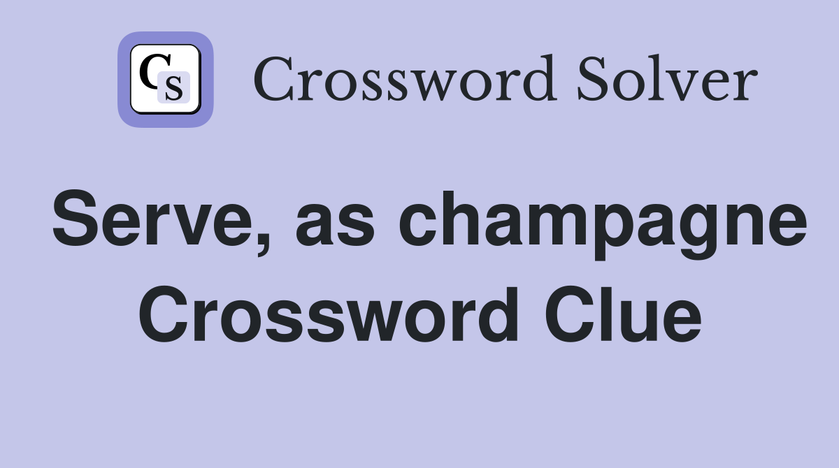 Serve, as champagne Crossword Clue