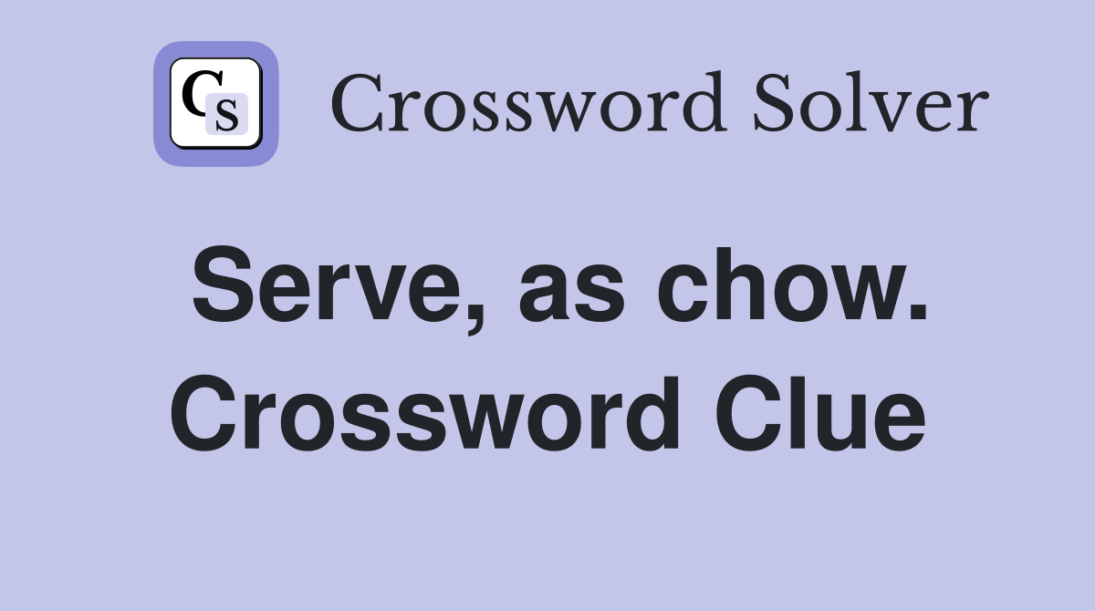 Serve, as chow. Crossword Clue