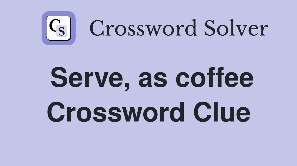 Serve, as coffee Crossword Clue
