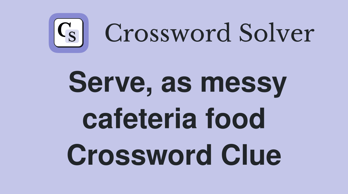 Serve, as messy cafeteria food Crossword Clue