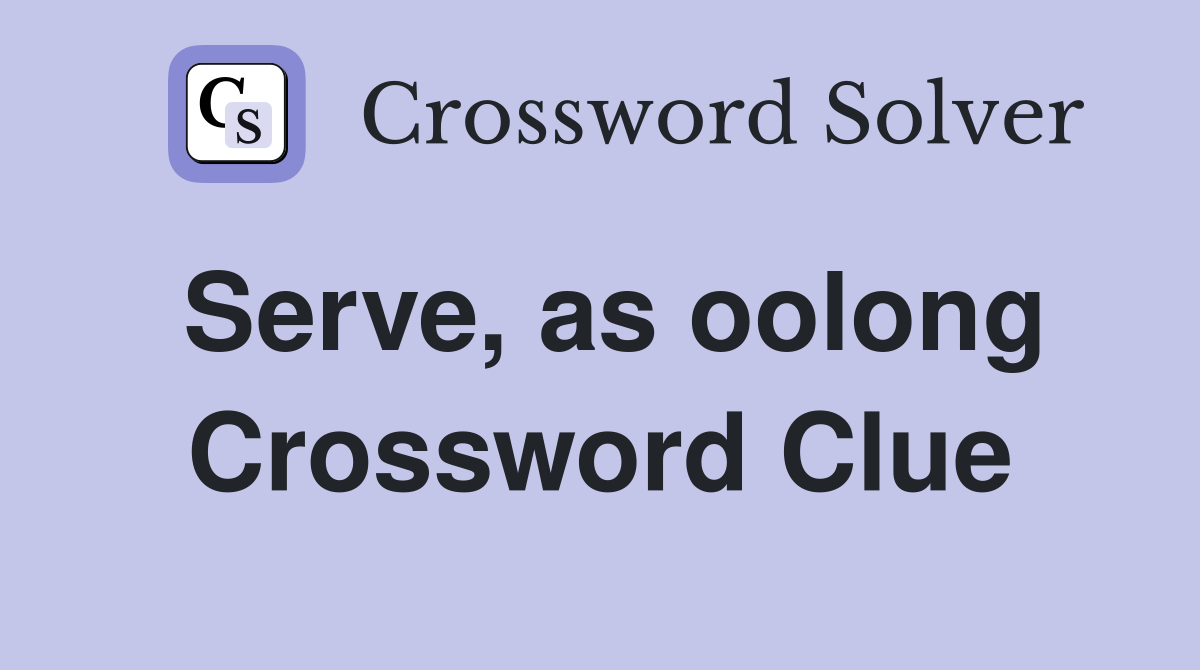Serve, as oolong Crossword Clue