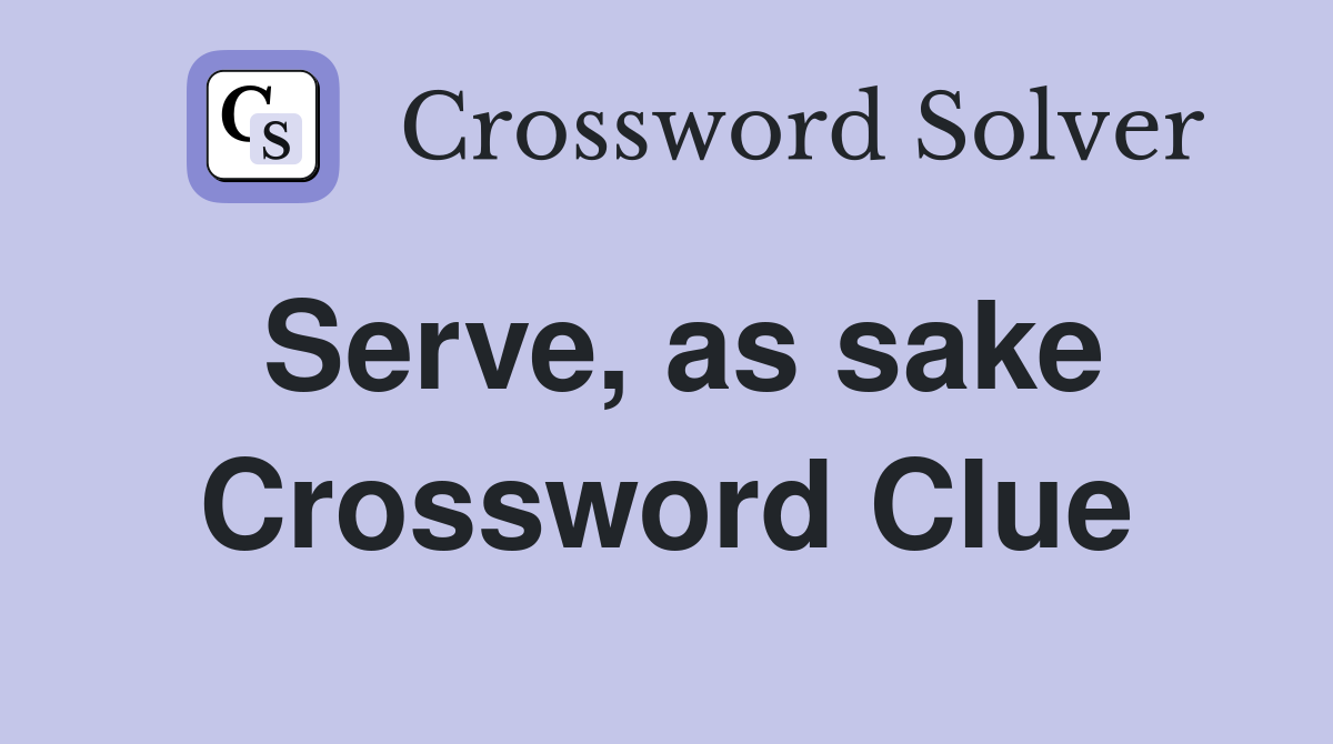 Serve, as sake Crossword Clue