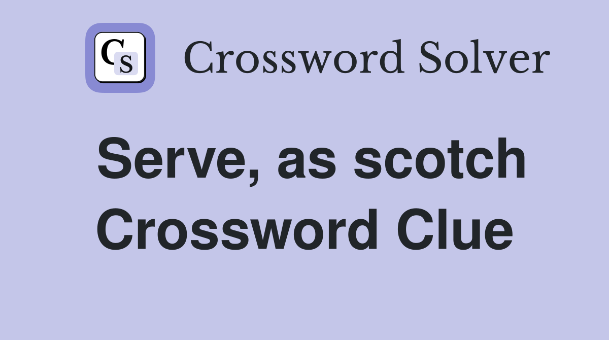 Serve, as scotch Crossword Clue