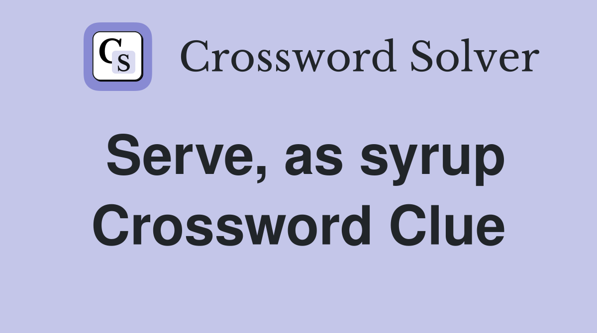 Serve, as syrup Crossword Clue