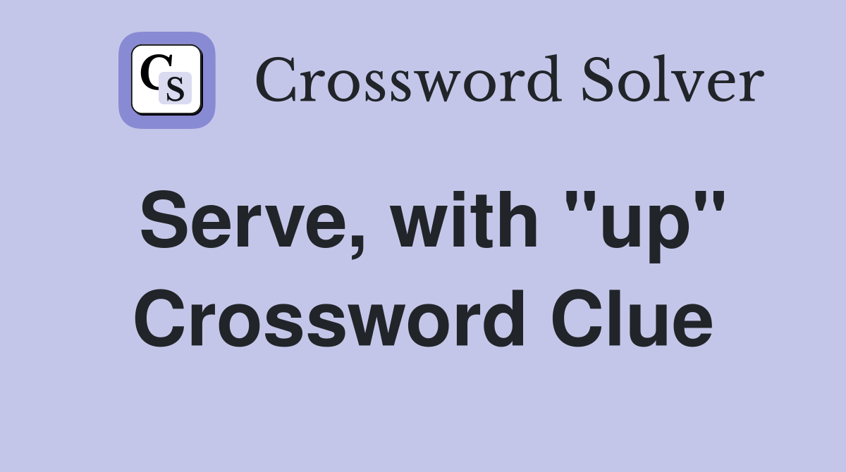 Serve, with "up" Crossword Clue