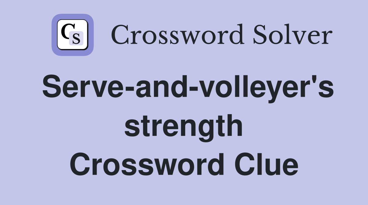 Serve-and-volleyer's strength Crossword Clue