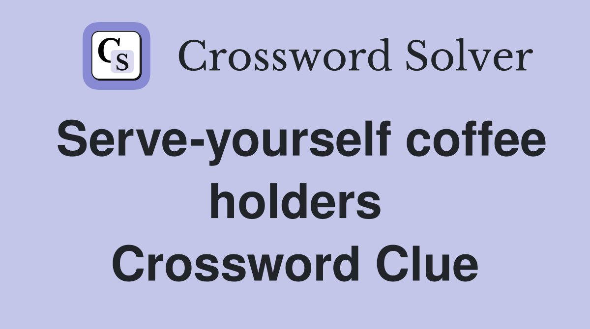 Serve-yourself coffee holders Crossword Clue