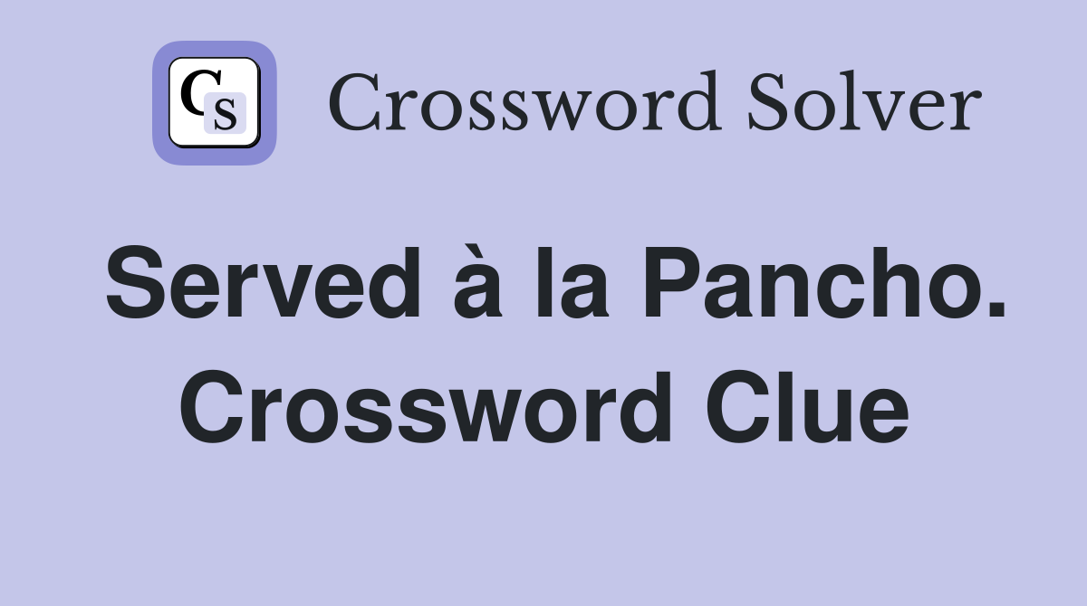 Served à la Pancho. Crossword Clue