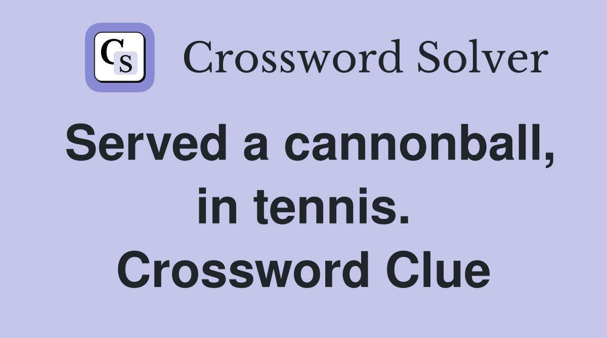Served a cannonball, in tennis. Crossword Clue