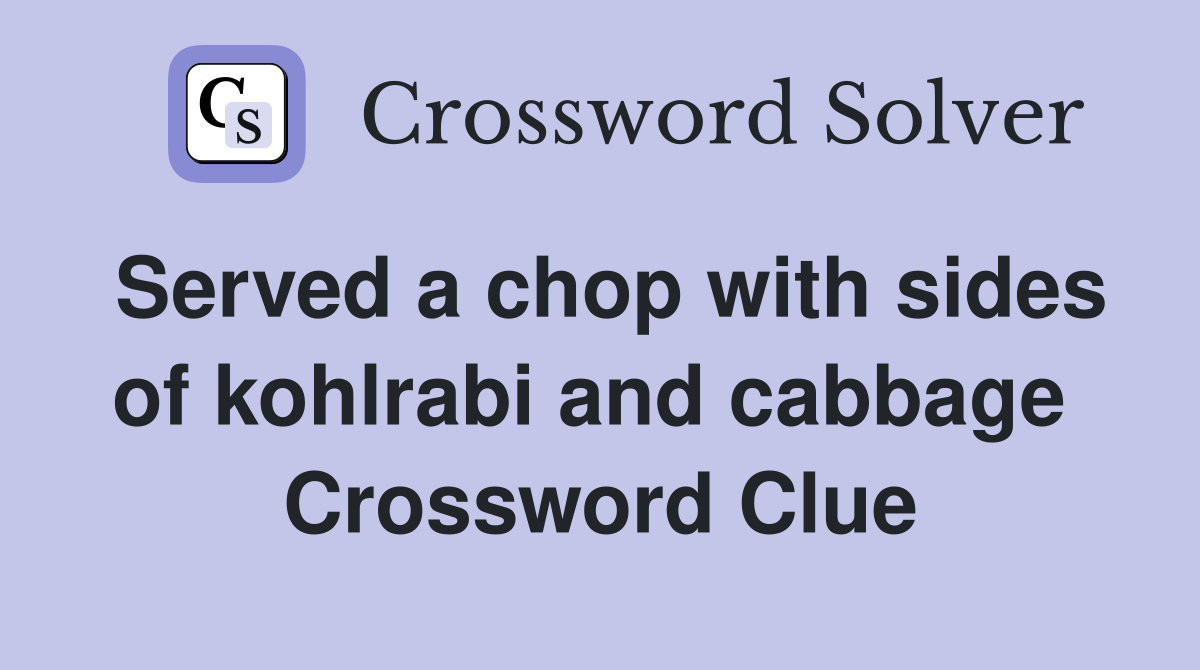Served a chop with sides of kohlrabi and cabbage  Crossword Clue