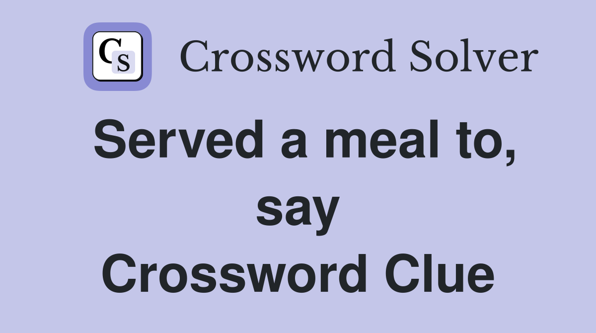 Served a meal to, say Crossword Clue