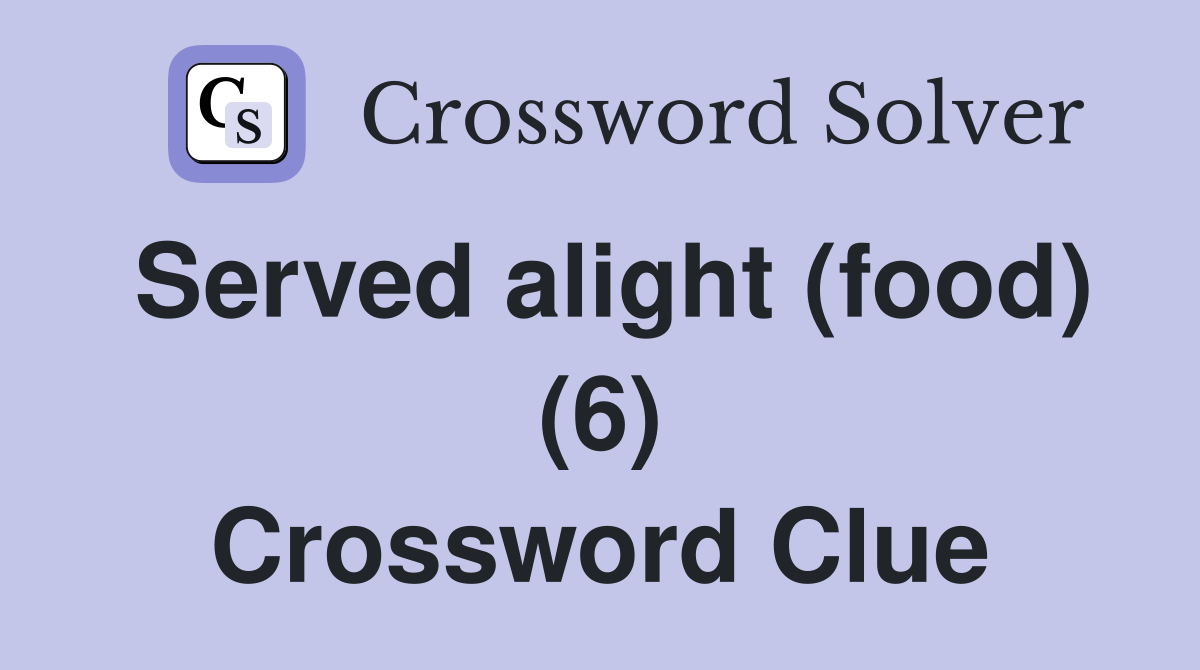 Served alight (food) (6) Crossword Clue