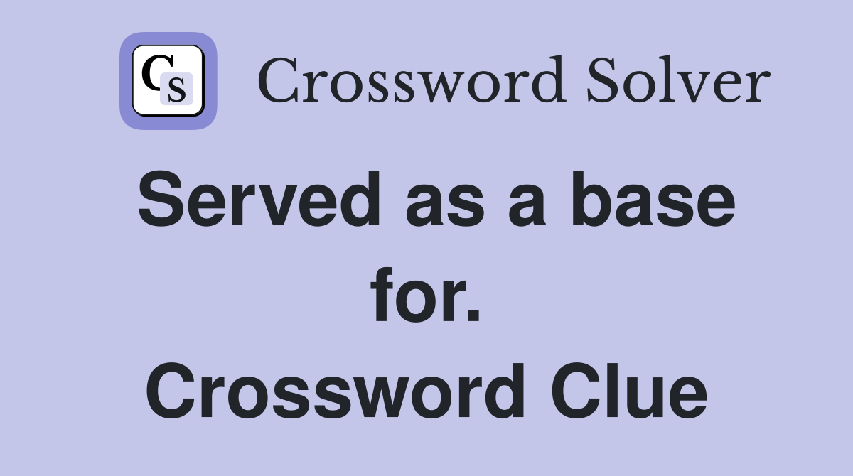 Served as a base for. Crossword Clue