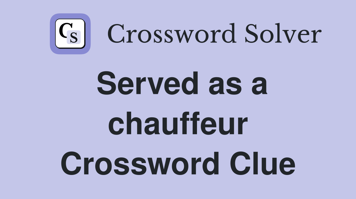 Served as a chauffeur Crossword Clue