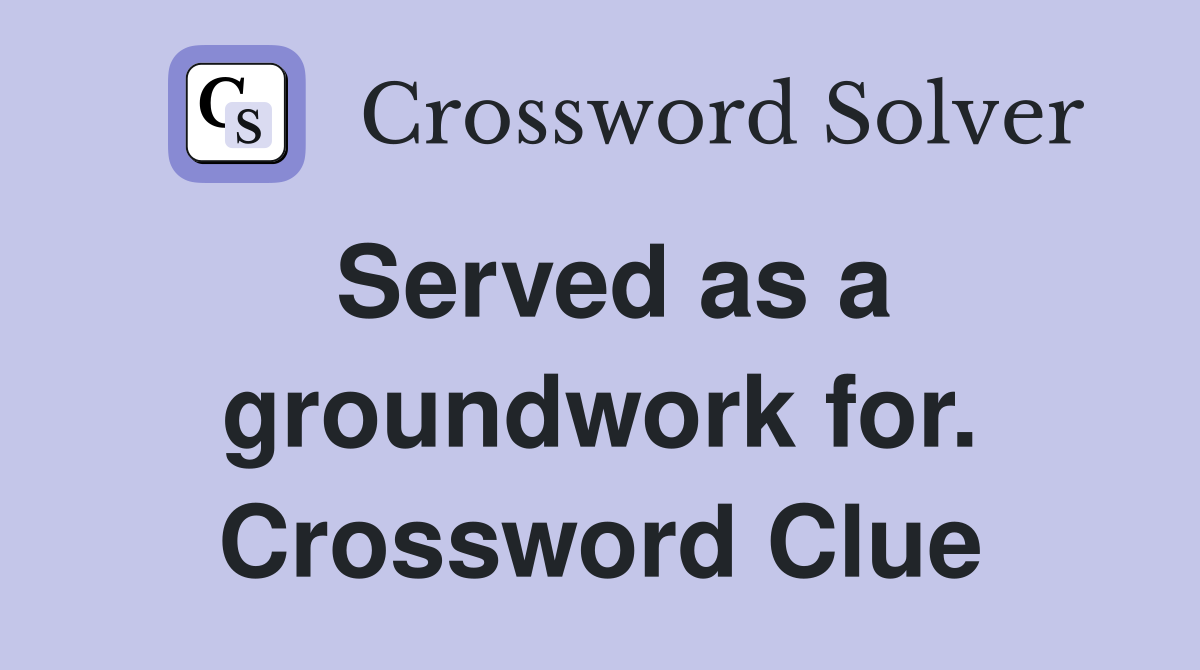Served as a groundwork for. Crossword Clue