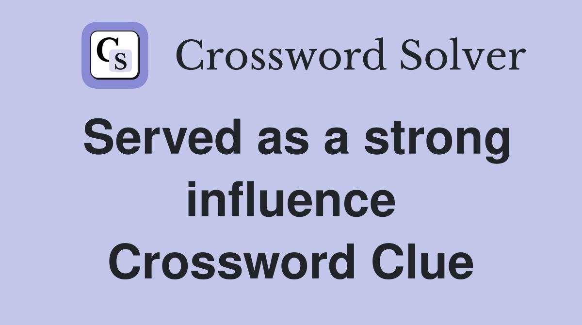 Served as a strong influence Crossword Clue