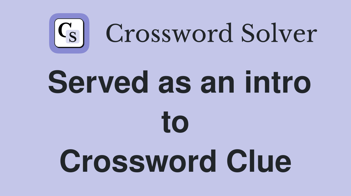 Served as an intro to Crossword Clue