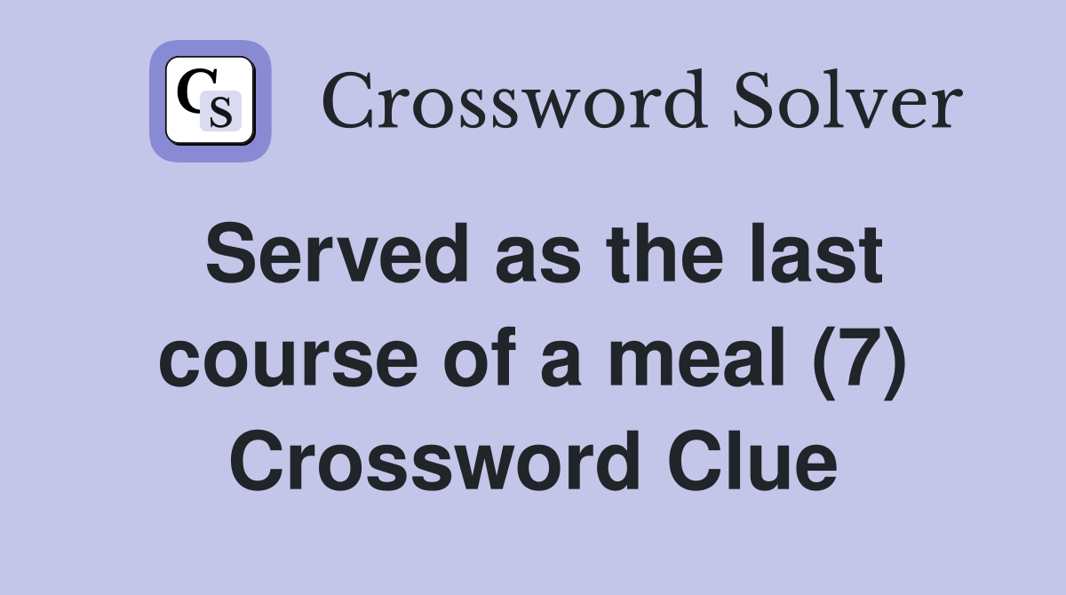 Served as the last course of a meal (7) Crossword Clue