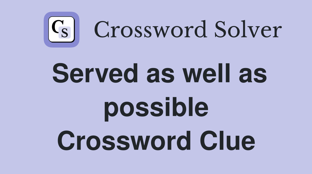 Served as well as possible Crossword Clue