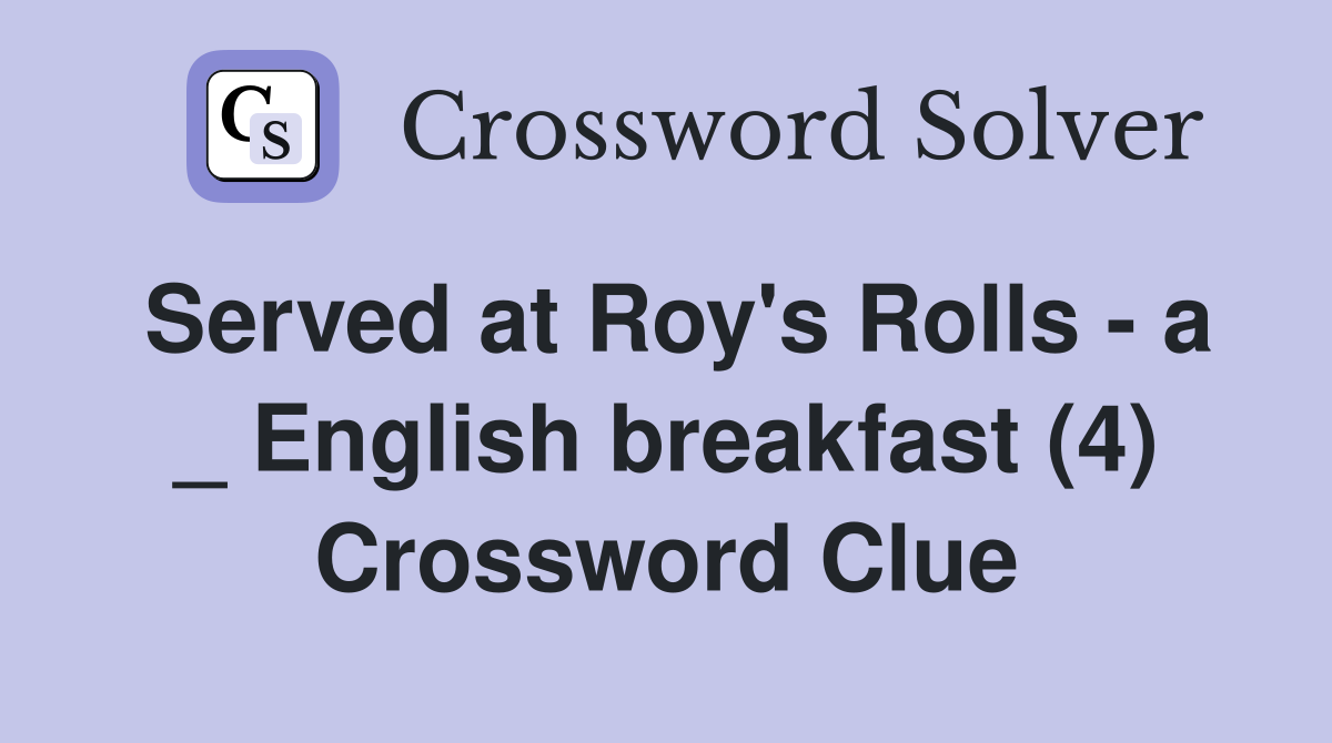 Served at Roy's Rolls - a _ English breakfast (4) Crossword Clue