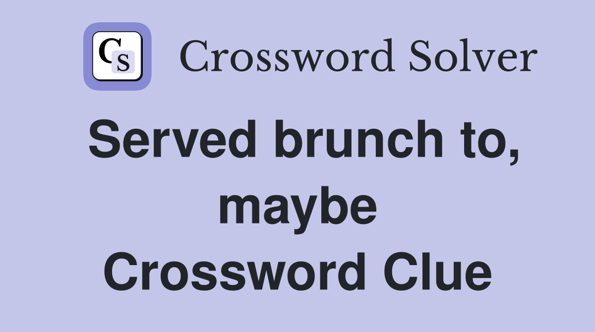 Served brunch to, maybe Crossword Clue
