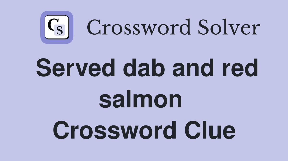 Served dab and red salmon  Crossword Clue