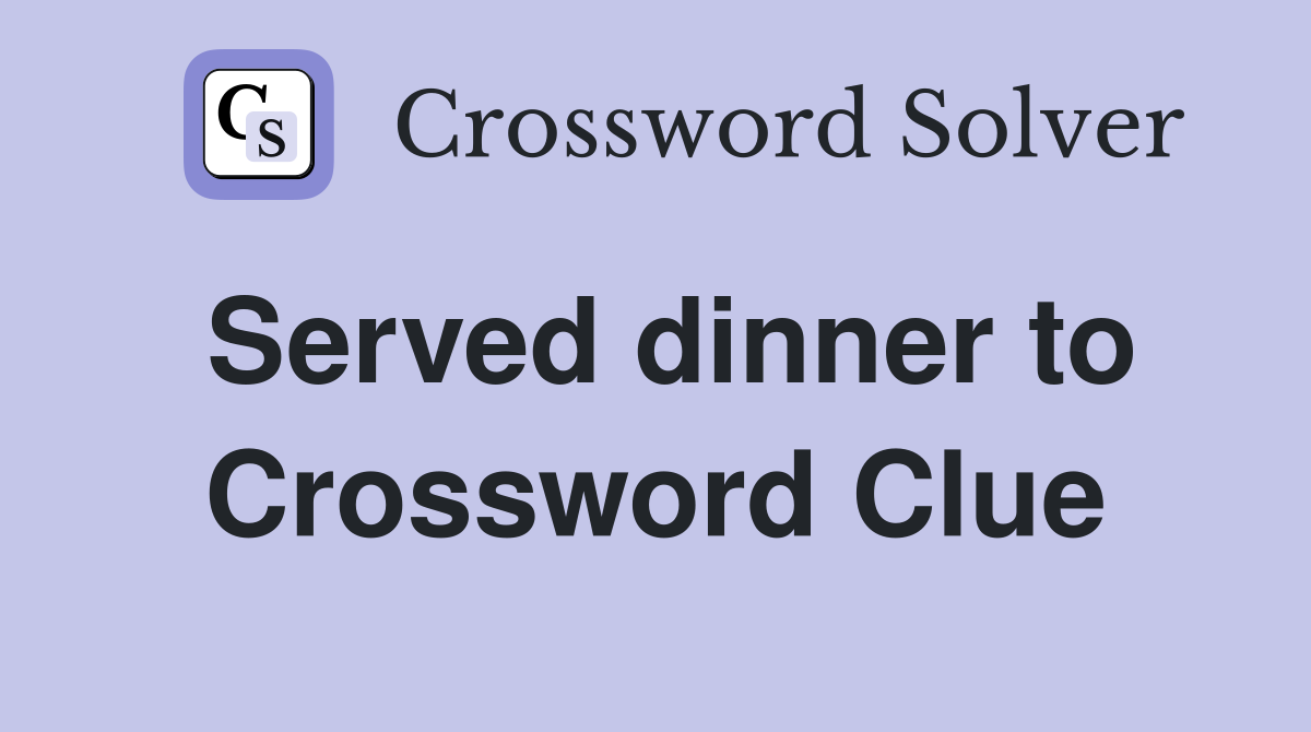 Served dinner to Crossword Clue
