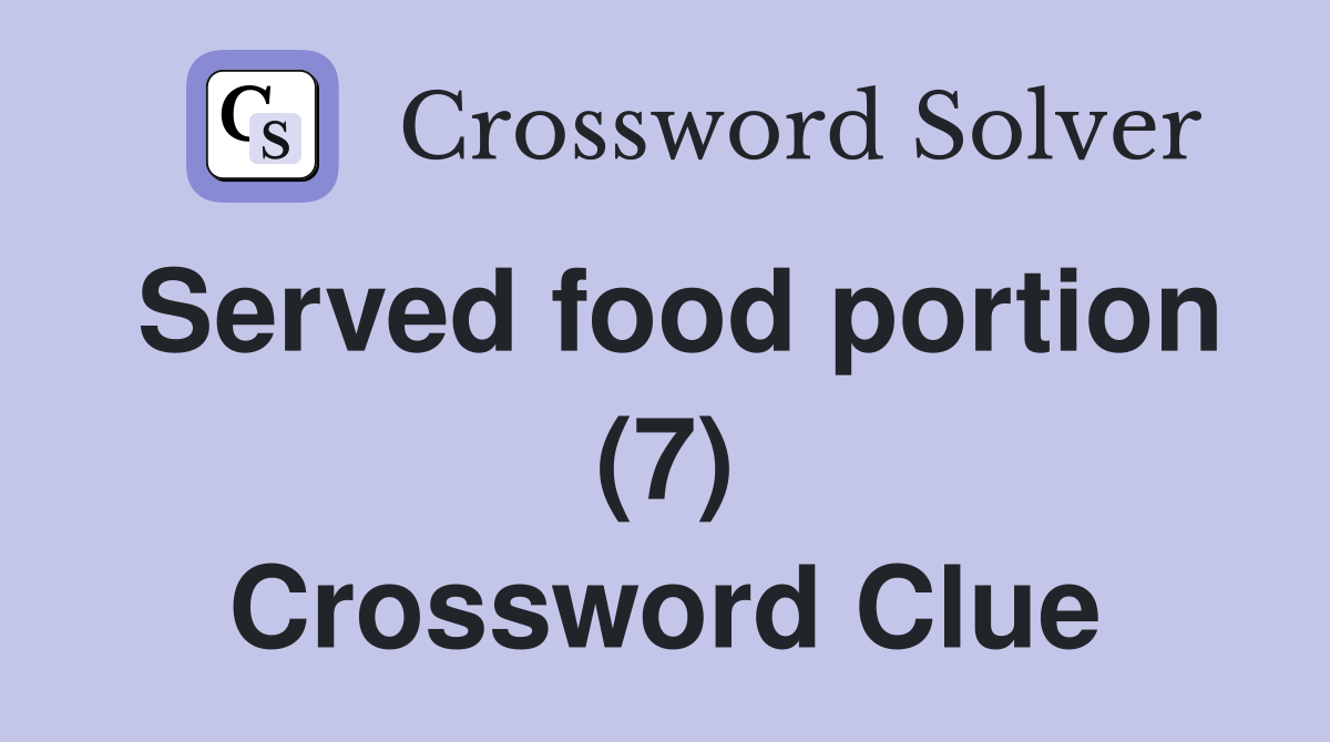 Served food portion (7) Crossword Clue