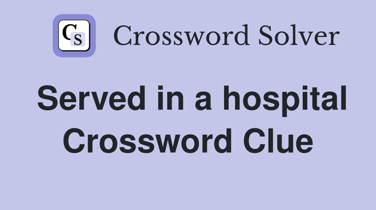 Served in a hospital Crossword Clue