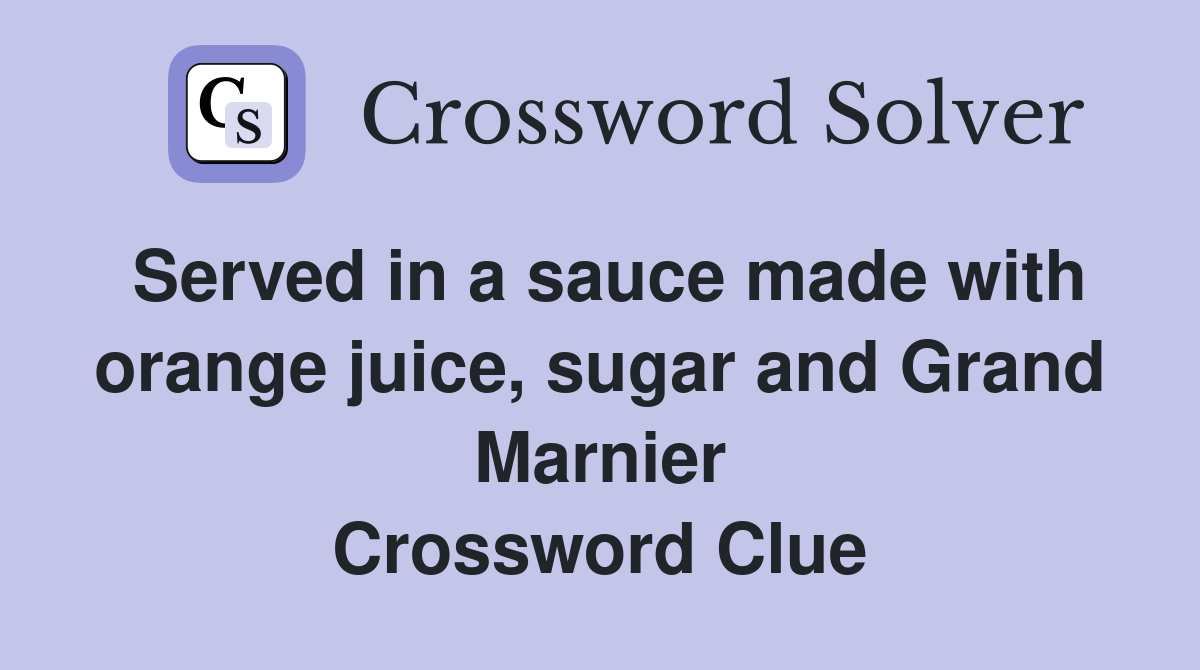 Served in a sauce made with orange juice, sugar and Grand Marnier Crossword Clue