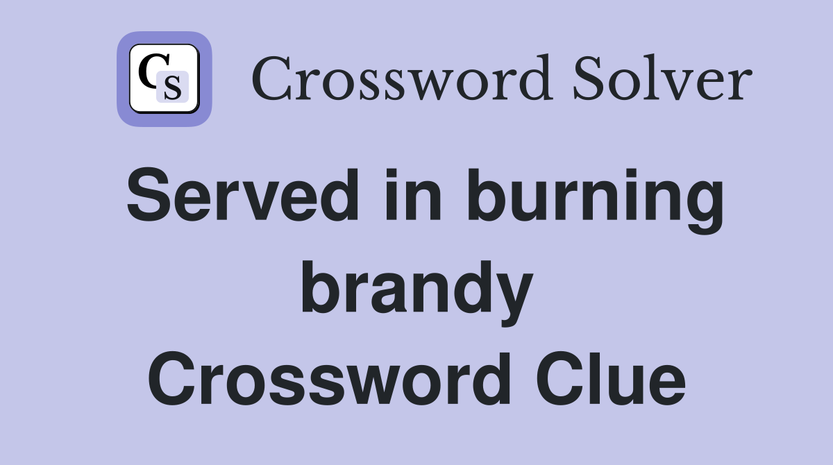 Served in burning brandy Crossword Clue
