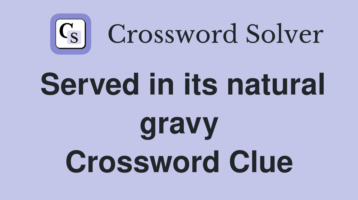 Served in its natural gravy Crossword Clue