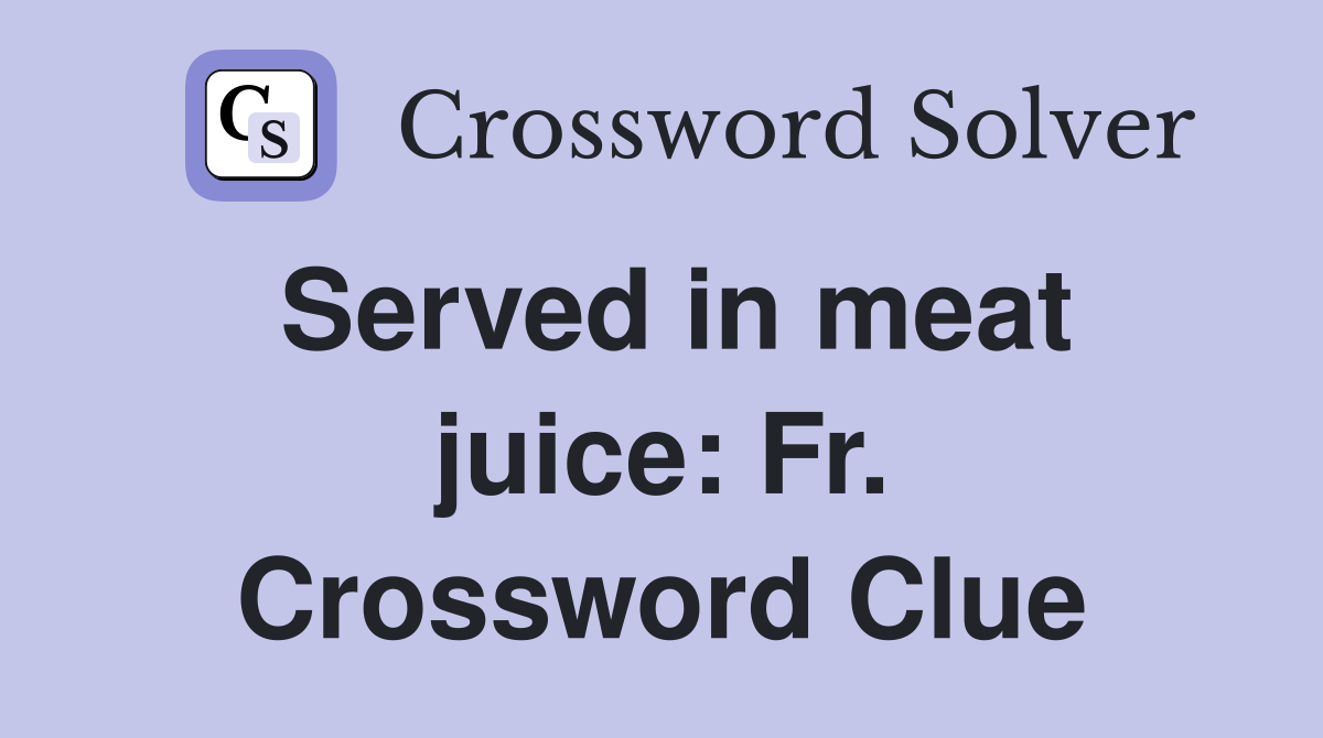 Served in meat juice: Fr. Crossword Clue