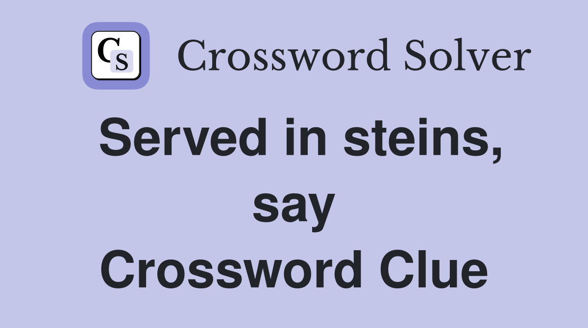 Served in steins, say Crossword Clue