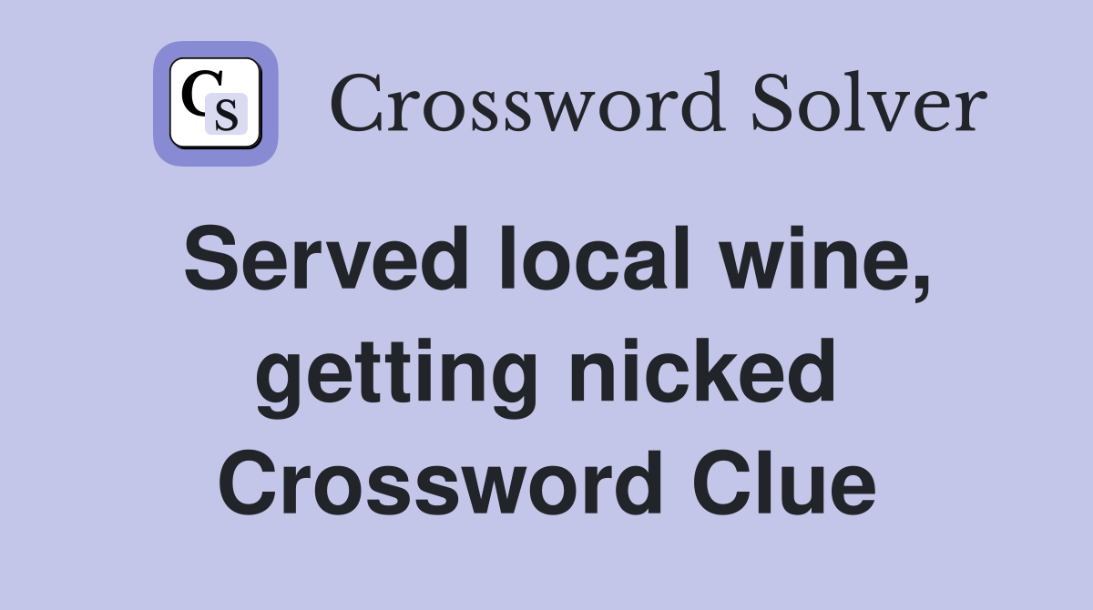 Served local wine, getting nicked Crossword Clue