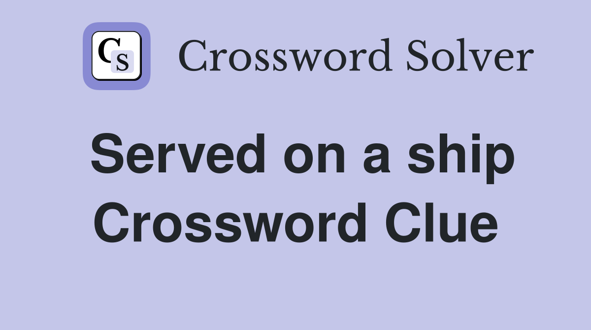 Served on a ship Crossword Clue