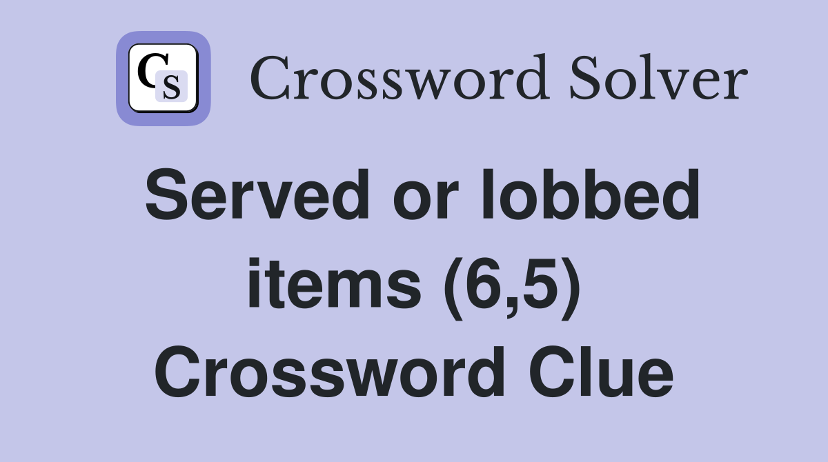 Served or lobbed items (6,5) Crossword Clue