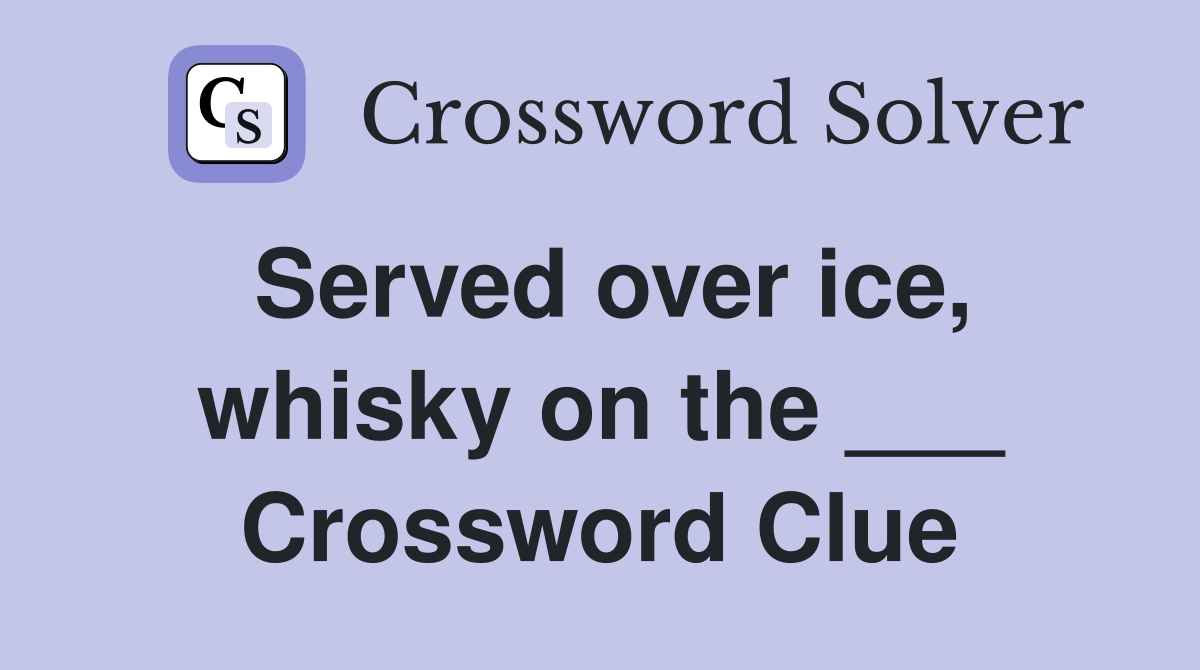 Served over ice, whisky on the ___ Crossword Clue