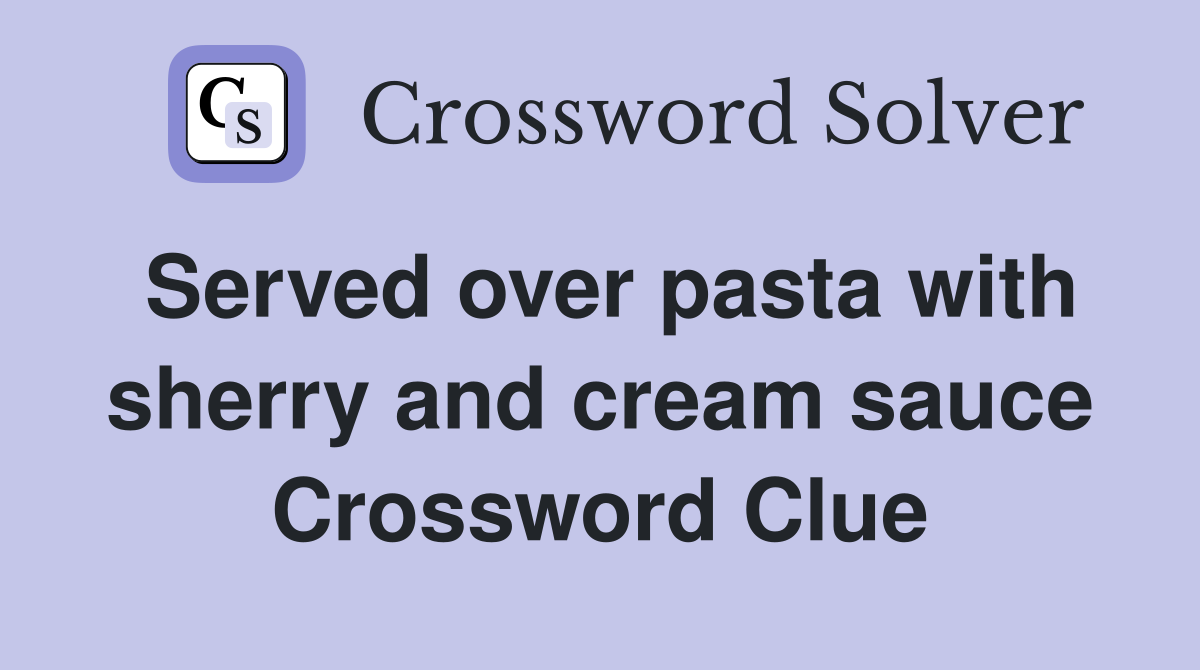Served over pasta with sherry and cream sauce Crossword Clue