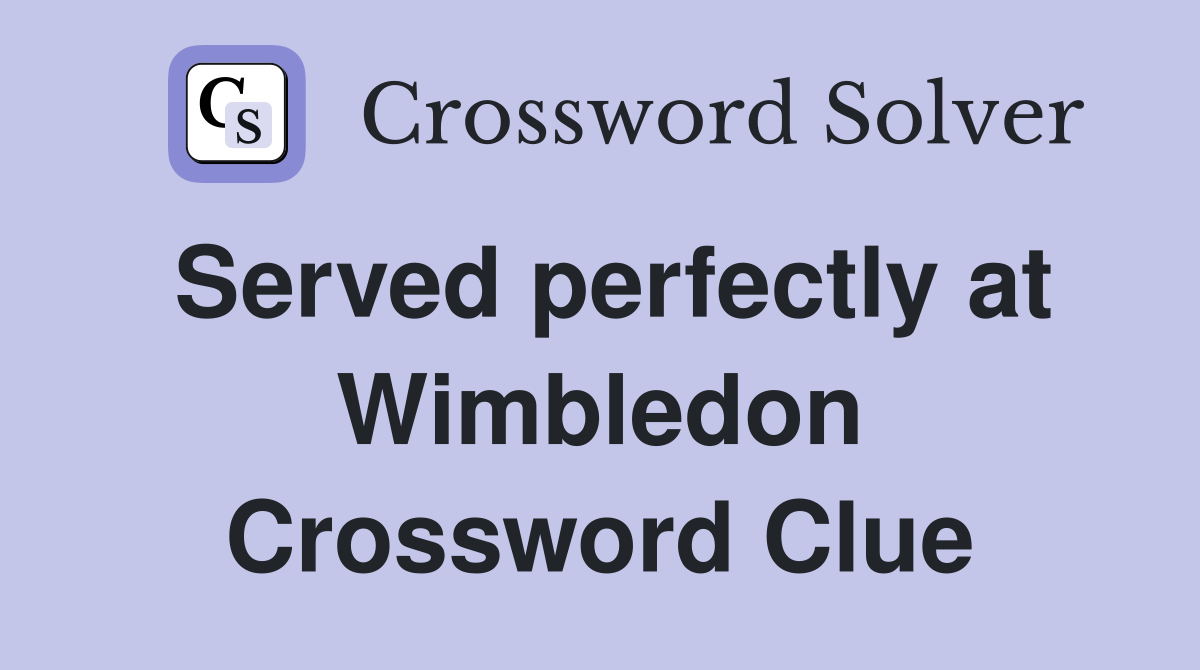 Served perfectly at Wimbledon Crossword Clue