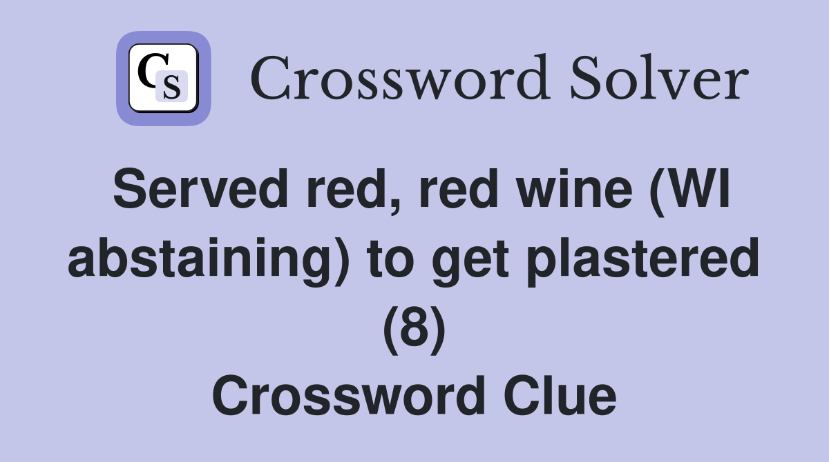 Served red, red wine (WI abstaining) to get plastered (8) Crossword Clue