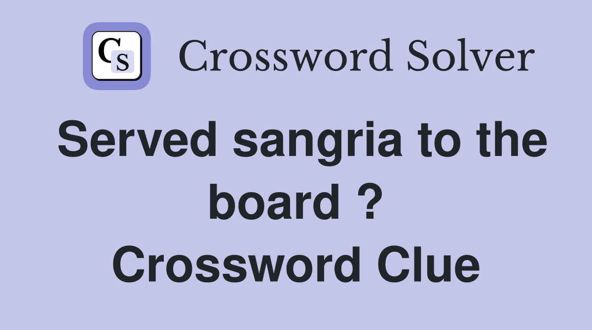 Served sangria to the board ? Crossword Clue