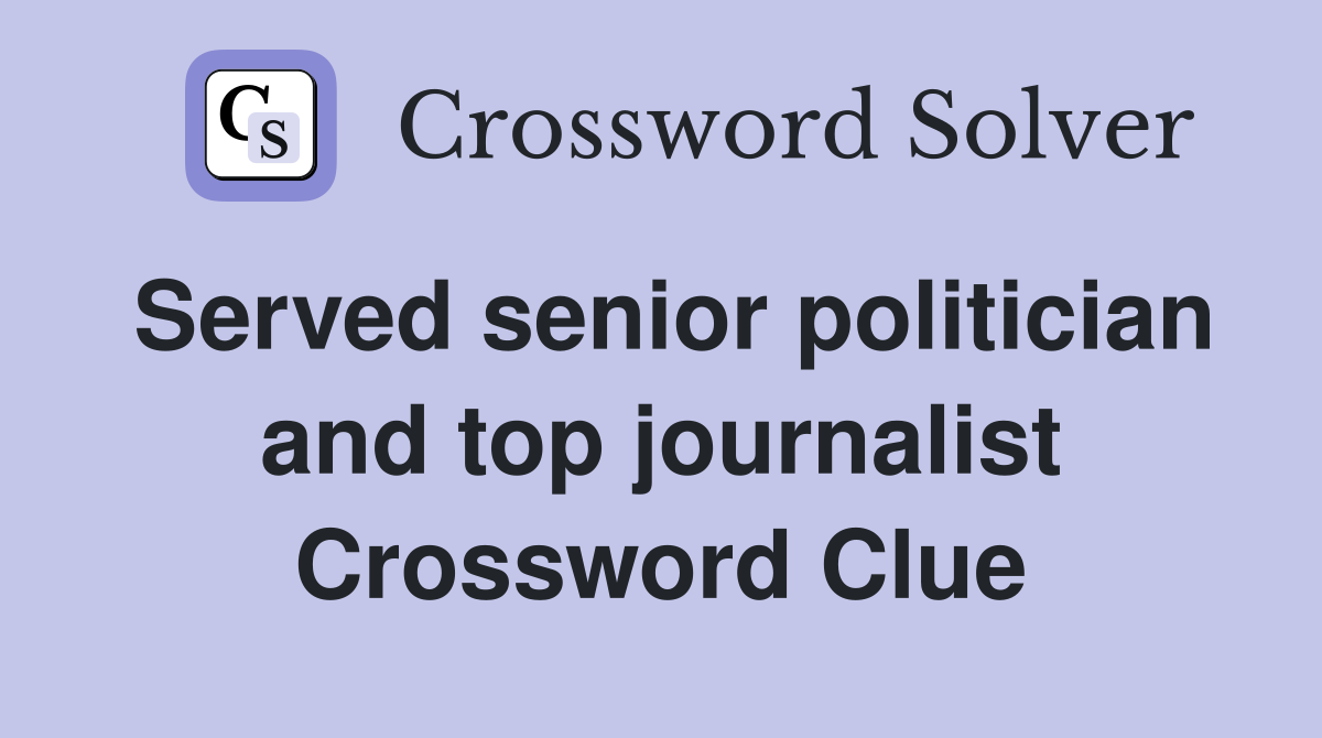 Served senior politician and top journalist Crossword Clue
