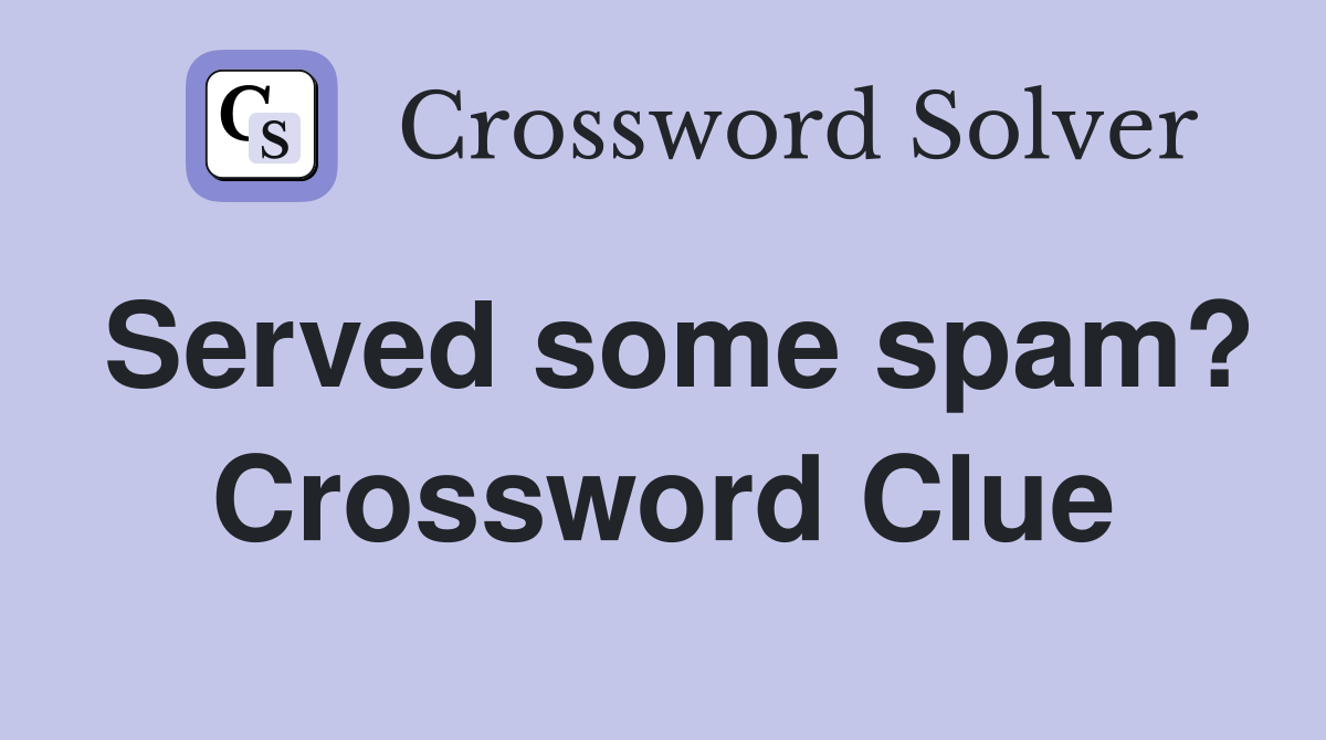 Served some spam? Crossword Clue