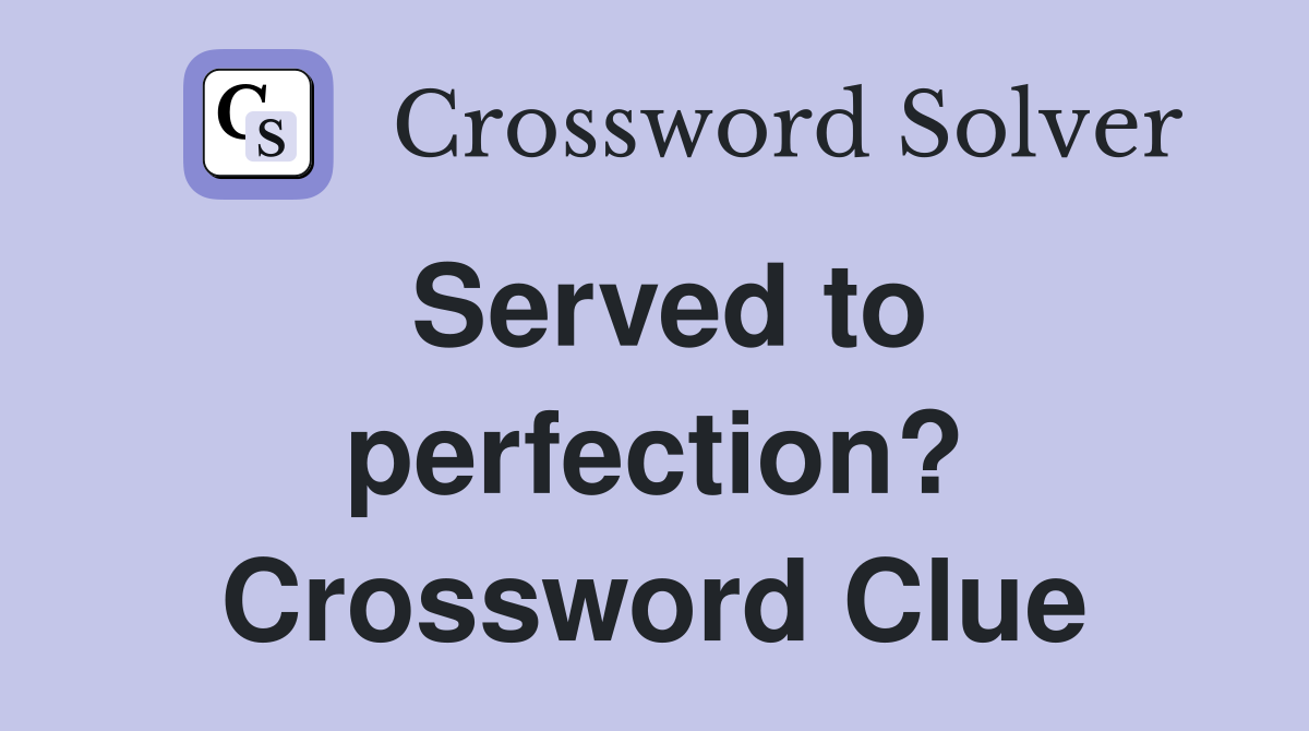 Served to perfection? Crossword Clue